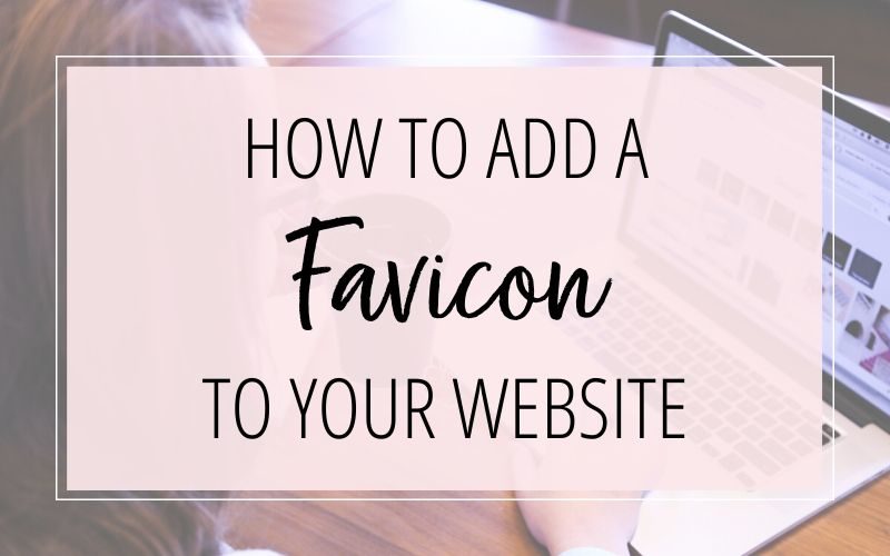 HOW TO ADD A FAVICON TO YOUR WEBSITE