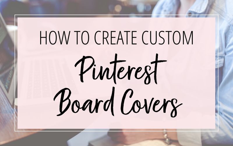 How to Create Custom Pinterest Board Covers