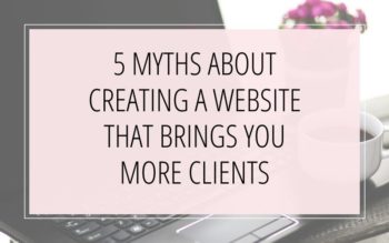 5 Myths About Creating A Website That Brings You More Clients