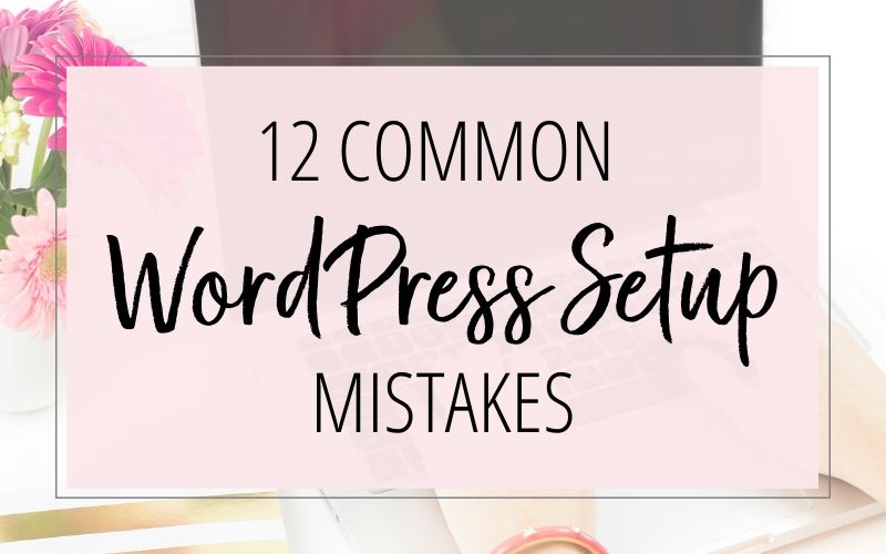 12 Common WordPress Setup Mistakes