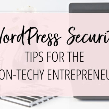WordPress Security Tips for the Non-Techy Entrepreneur